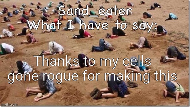 Sand_eater announcement | Thanks to my cells gone rogue for making this | image tagged in sand_eater announcement | made w/ Imgflip meme maker