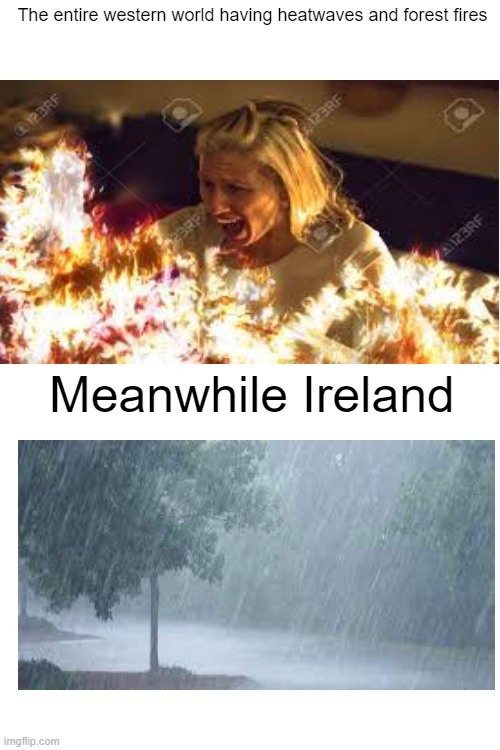 The entire western world having heatwaves and forest fires; Meanwhile Ireland | made w/ Imgflip meme maker