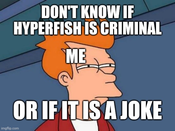Me when i first joined this stream | DON'T KNOW IF HYPERFISH IS CRIMINAL; ME; OR IF IT IS A JOKE | image tagged in memes,futurama fry,splatoon | made w/ Imgflip meme maker