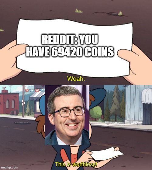 This is Worthless | REDDIT: YOU HAVE 69420 COINS | image tagged in this is worthless | made w/ Imgflip meme maker