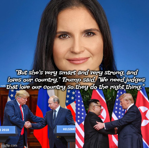 Marching orders | “But she's very smart and very strong, and loves our country,” Trump said. “We need judges that love our country so they do the right thing.” | image tagged in donald trump,aileen cannon,trump judge,traitor,maga,convicted felon | made w/ Imgflip meme maker