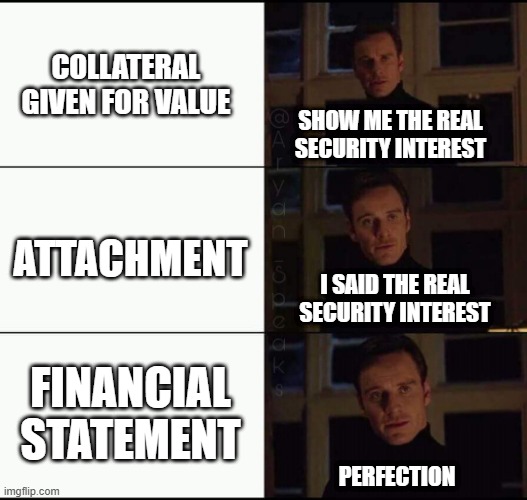 Show me the real _____ | COLLATERAL GIVEN FOR VALUE; SHOW ME THE REAL SECURITY INTEREST; ATTACHMENT; I SAID THE REAL SECURITY INTEREST; FINANCIAL STATEMENT; PERFECTION | image tagged in show me the real _____,barexam | made w/ Imgflip meme maker