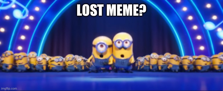 I Found It! | LOST MEME? | image tagged in i found it | made w/ Imgflip meme maker