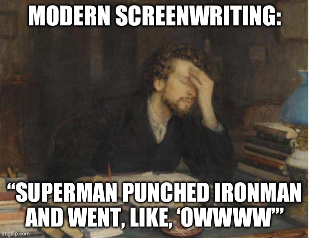 Screenwriting now | MODERN SCREENWRITING:; “SUPERMAN PUNCHED IRONMAN AND WENT, LIKE, ‘OWWWW’” | image tagged in writer | made w/ Imgflip meme maker