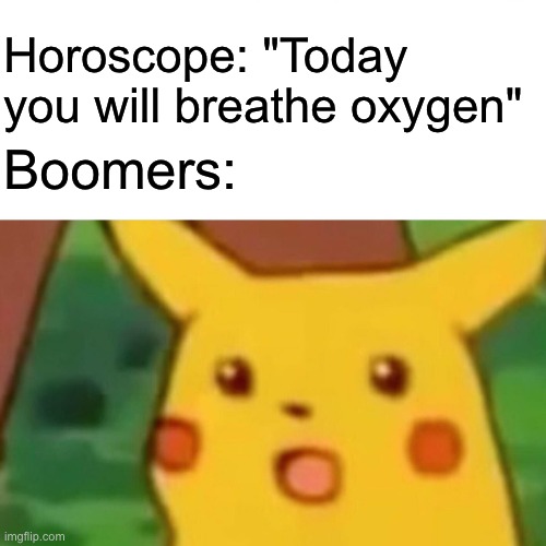 Why do they always believe horoscopes?! | Horoscope: "Today you will breathe oxygen"; Boomers: | image tagged in memes,surprised pikachu,funny,boomer,horoscope | made w/ Imgflip meme maker