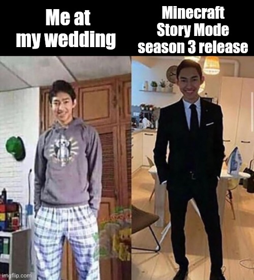 Suit and pajamas | Minecraft Story Mode season 3 release; Me at my wedding | image tagged in suit and pajamas,gaming,minecraft story mode,season 3,minecraft | made w/ Imgflip meme maker