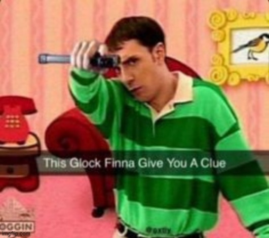 this image goes so hard i can feel it coming inside of me | image tagged in this glock finna give you a clue | made w/ Imgflip meme maker