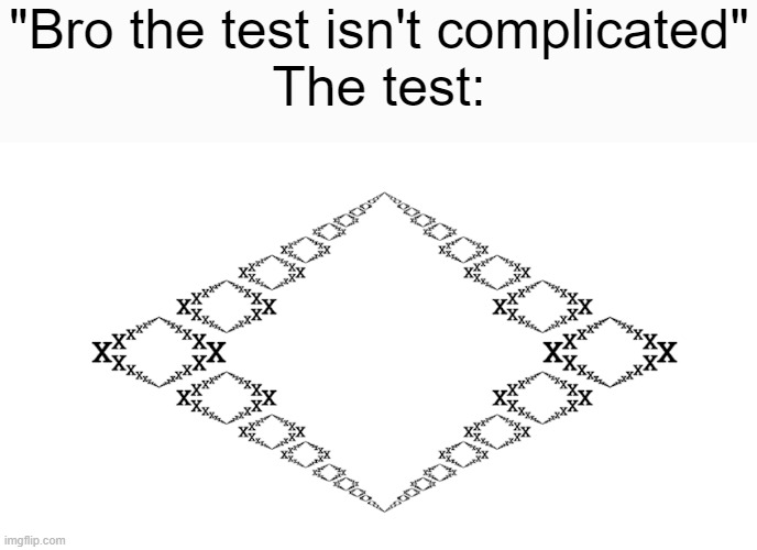 i dont understand, why can't math solve his own problems? | "Bro the test isn't complicated"
The test: | image tagged in test,memes | made w/ Imgflip meme maker