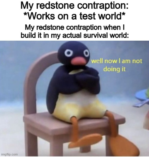 Has this ever happened to you? ;-; | My redstone contraption: *Works on a test world*; My redstone contraption when I build it in my actual survival world: | image tagged in deltarune | made w/ Imgflip meme maker