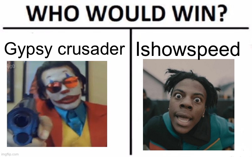 Gypsy crusader vs ishowspeed | Gypsy crusader; Ishowspeed | image tagged in memes,who would win | made w/ Imgflip meme maker