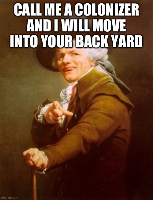 For anyone who calls white people colonizers | CALL ME A COLONIZER AND I WILL MOVE INTO YOUR BACK YARD | image tagged in ye olde englishman | made w/ Imgflip meme maker