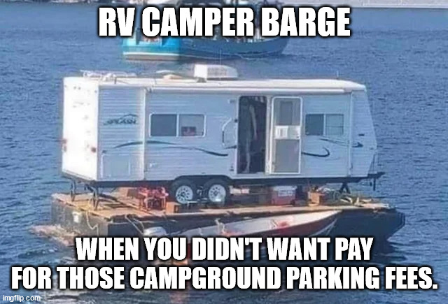 RV Camper Boat | RV CAMPER BARGE; WHEN YOU DIDN'T WANT PAY FOR THOSE CAMPGROUND PARKING FEES. | image tagged in camper on barge,weirdboats,camper,house boat | made w/ Imgflip meme maker