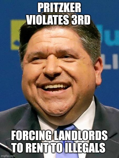 J.B. Pritzker | PRITZKER VIOLATES 3RD; FORCING LANDLORDS TO RENT TO ILLEGALS | image tagged in j b pritzker | made w/ Imgflip meme maker