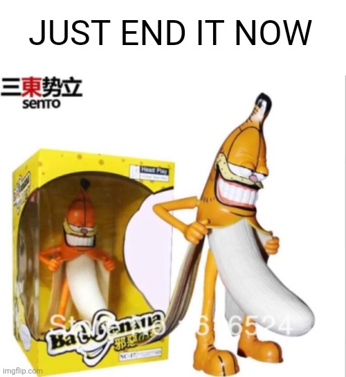 Meme #2,510 | JUST END IT NOW | image tagged in memes,cursed image,cursed,banana,bleach,help me | made w/ Imgflip meme maker