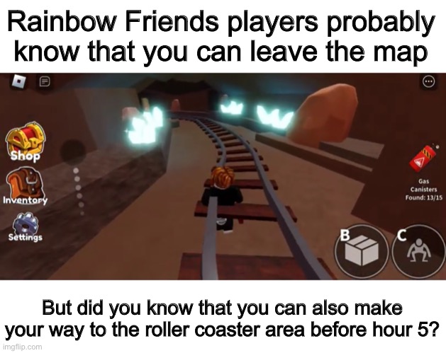 I never knew this ngl 0-0 | Rainbow Friends players probably know that you can leave the map; But did you know that you can also make your way to the roller coaster area before hour 5? | made w/ Imgflip meme maker