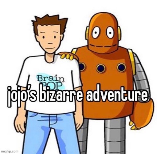 found this on a someones comment back when I was just cringe | image tagged in brainpop,jojo,shitpost | made w/ Imgflip meme maker