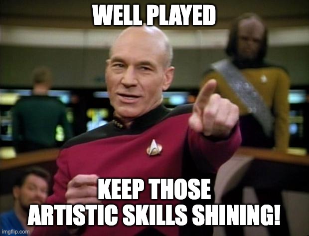 Picard | WELL PLAYED; KEEP THOSE ARTISTIC SKILLS SHINING! | image tagged in picard,well played,artistic skills,won game | made w/ Imgflip meme maker