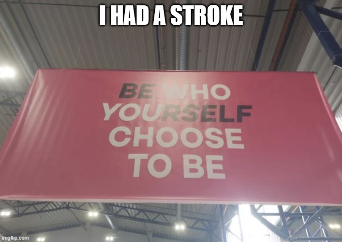 I HAD A STROKE | made w/ Imgflip meme maker