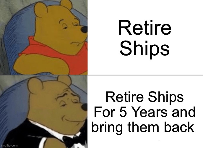 Again | Retire Ships; Retire Ships For 5 Years and bring them back | image tagged in memes,tuxedo winnie the pooh | made w/ Imgflip meme maker