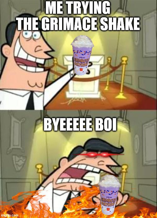 This Is Where I'd Put My Trophy If I Had One | ME TRYING THE GRIMACE SHAKE; BYEEEEE BOI | image tagged in memes,this is where i'd put my trophy if i had one | made w/ Imgflip meme maker