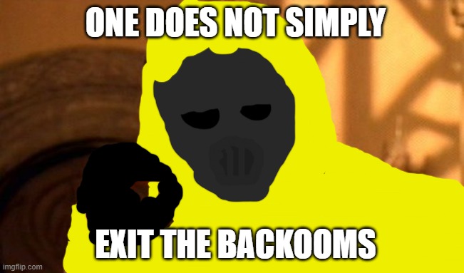 this is facts | ONE DOES NOT SIMPLY; EXIT THE BACKOOMS | image tagged in memes,one does not simply | made w/ Imgflip meme maker
