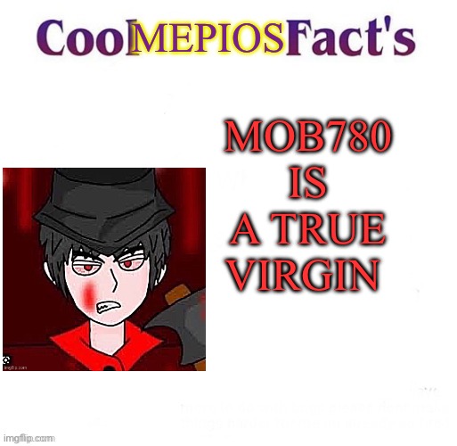 Fun facts with mepios 1 | MEPIOS; MOB780 IS A TRUE VIRGIN | image tagged in cool facts,cowboys | made w/ Imgflip meme maker