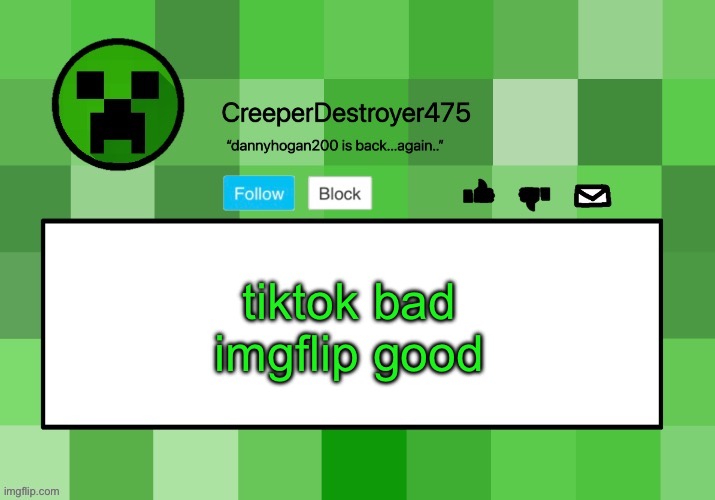 CreeperDestroyer475 announcement template | tiktok bad imgflip good | image tagged in creeperdestroyer475 announcement template | made w/ Imgflip meme maker