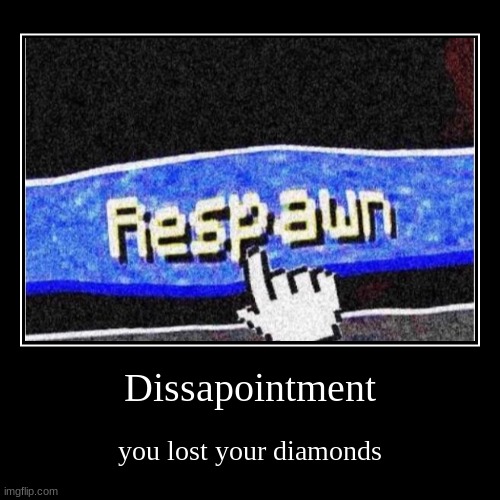 Dissapointment | you lost your diamonds | image tagged in funny,demotivationals | made w/ Imgflip demotivational maker