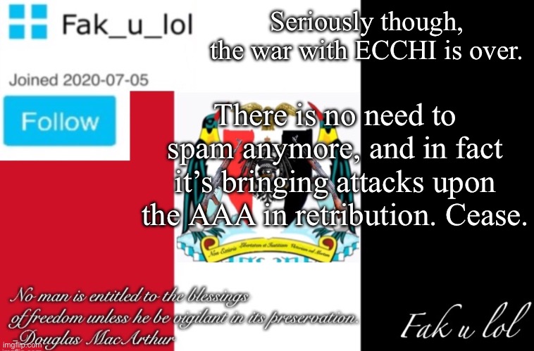 We’re getting another trainwreck on our hands like the first ECCHI war, and this is even after I told you guys to stop, so STOP. | Seriously though, the war with ECCHI is over. There is no need to spam anymore, and in fact it’s bringing attacks upon the AAA in retribution. Cease. | image tagged in fak_u_lol aaa announcement template | made w/ Imgflip meme maker