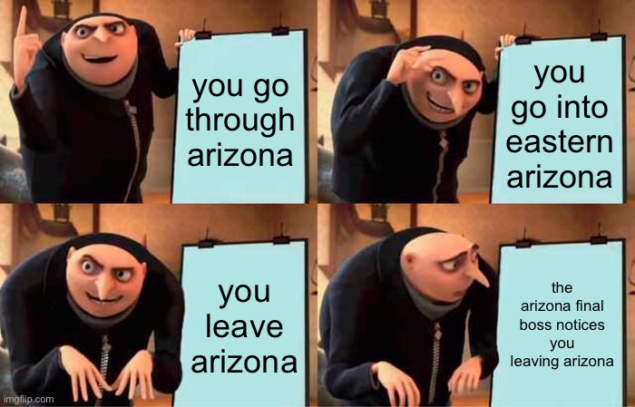 oh no! | you go through arizona; you go into eastern arizona; you leave arizona; the arizona final boss notices you leaving arizona | image tagged in memes,gru's plan,arizona | made w/ Imgflip meme maker