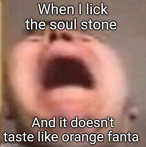The soul stone doesn't taste like orange fanta | When I lick the soul stone; And it doesn't taste like orange fanta | image tagged in memes,marvel | made w/ Imgflip meme maker