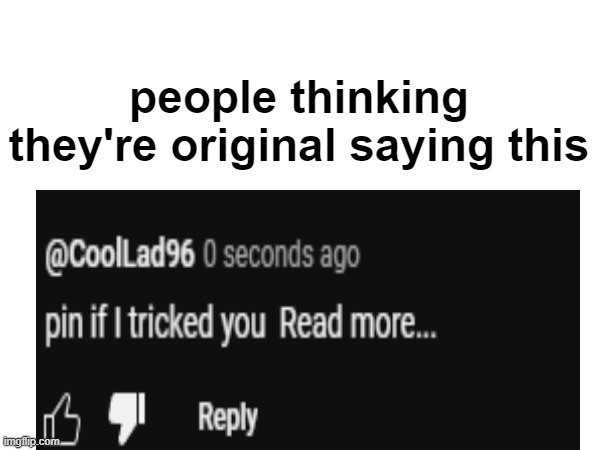 The fact that people still fall for this | people thinking they're original saying this | image tagged in read more,annoying,funny,stop,you,human flesh | made w/ Imgflip meme maker