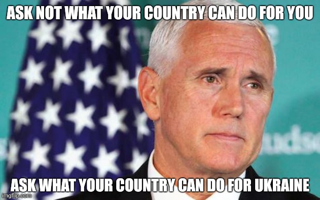 Ask not what your country can do for you... | ASK NOT WHAT YOUR COUNTRY CAN DO FOR YOU; ASK WHAT YOUR COUNTRY CAN DO FOR UKRAINE | image tagged in memes | made w/ Imgflip meme maker