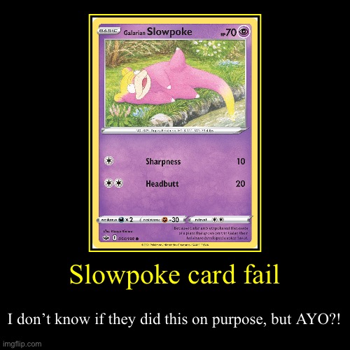 Wtf is this card…? | Slowpoke card fail | I don’t know if they did this on purpose, but AYO?! | image tagged in demotivationals,fail,pokemon card meme | made w/ Imgflip demotivational maker