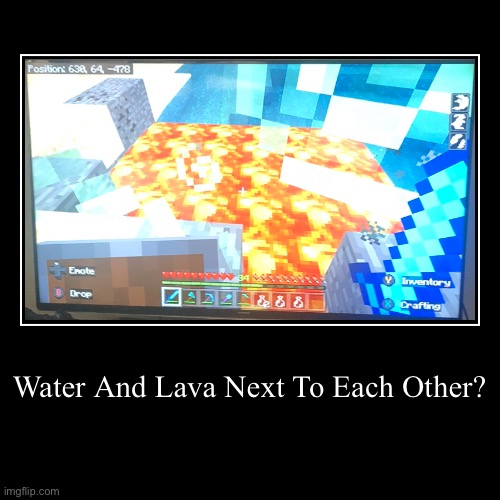 Cursed Image! | Water And Lava Next To Each Other? | | image tagged in funny,demotivationals,water,lava,minecraft | made w/ Imgflip demotivational maker