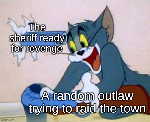 Country Week (pt. 2) | The sheriff ready for revenge; A random outlaw trying to raid the town | image tagged in tom and jerry | made w/ Imgflip meme maker