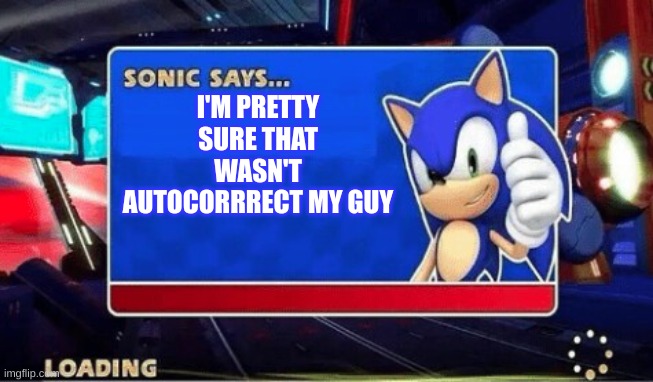 Sonic Says | I'M PRETTY SURE THAT WASN'T AUTOCORRRECT MY GUY | image tagged in sonic says | made w/ Imgflip meme maker