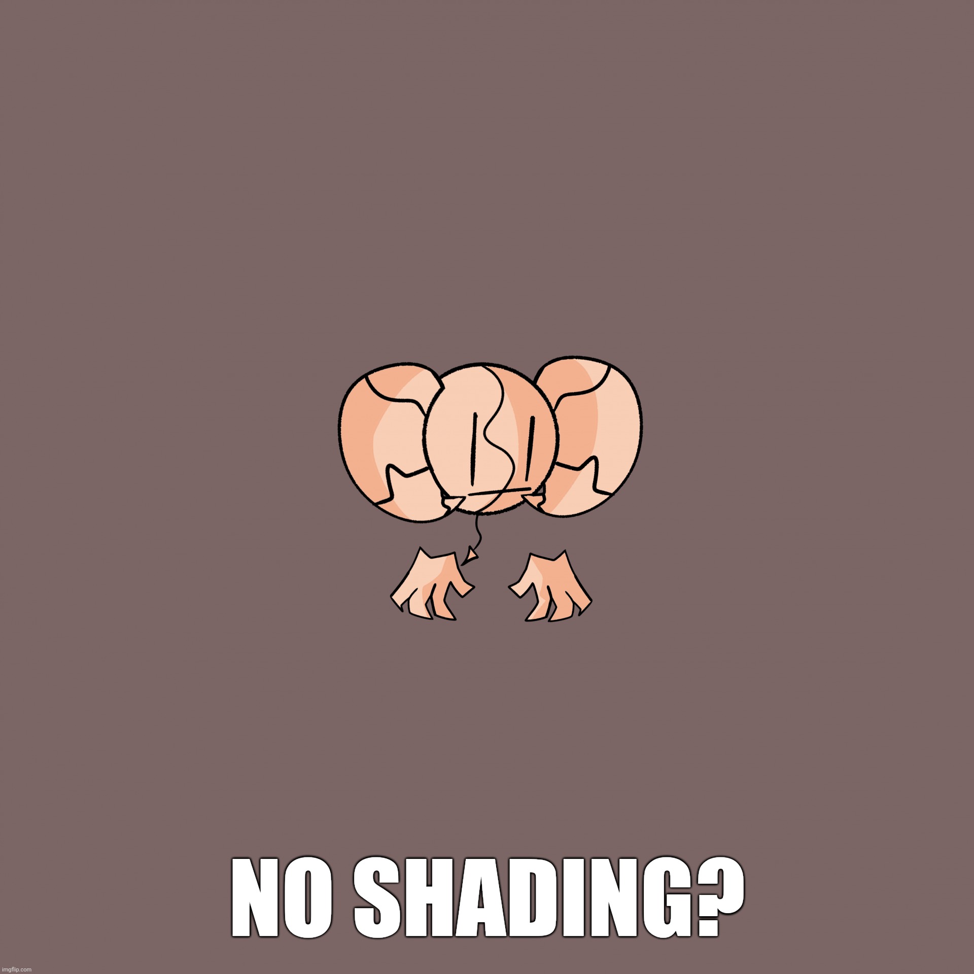 Ok | NO SHADING? | image tagged in ok | made w/ Imgflip meme maker
