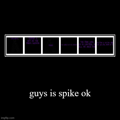 guys is spike ok | | image tagged in funny,demotivationals | made w/ Imgflip demotivational maker