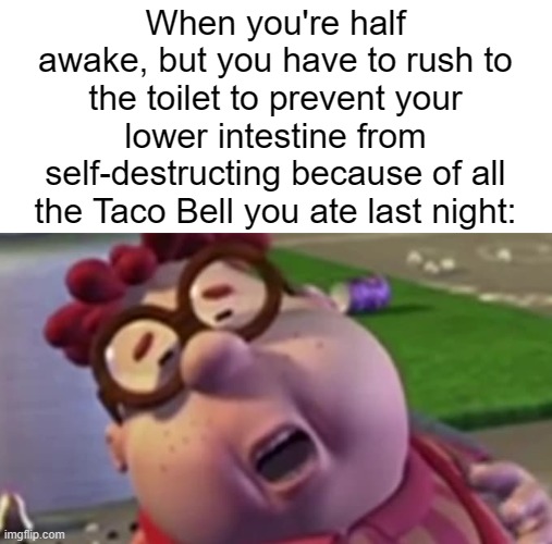 Carl wheezer | When you're half awake, but you have to rush to the toilet to prevent your lower intestine from self-destructing because of all the Taco Bel | image tagged in carl wheezer | made w/ Imgflip meme maker