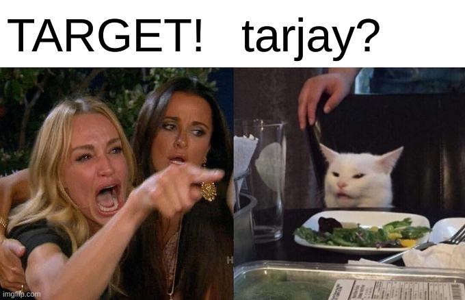 she was yelling about the husband and accidentally became a meme | TARGET! tarjay? | image tagged in memes,woman yelling at cat | made w/ Imgflip meme maker