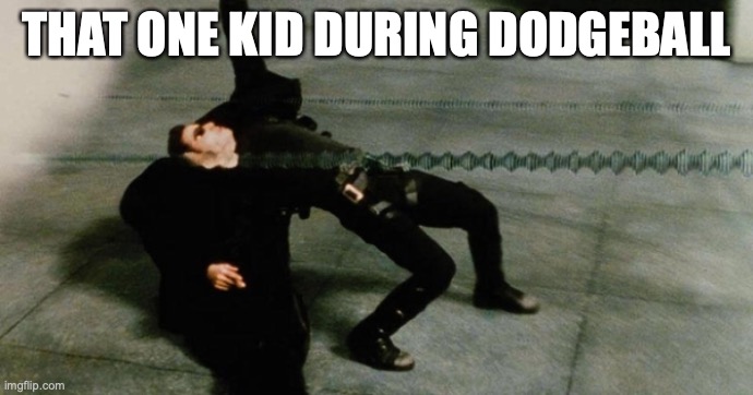 that one athletic kid | THAT ONE KID DURING DODGEBALL | image tagged in neo dodging bullets | made w/ Imgflip meme maker