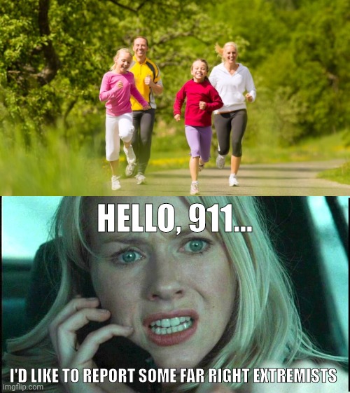 Staying fit is far right. | HELLO, 911... I'D LIKE TO REPORT SOME FAR RIGHT EXTREMISTS | image tagged in memes | made w/ Imgflip meme maker