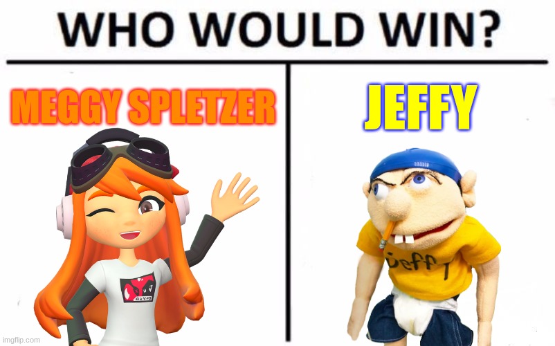 Who Would Win? Meme | MEGGY SPLETZER; JEFFY | image tagged in memes,who would win | made w/ Imgflip meme maker