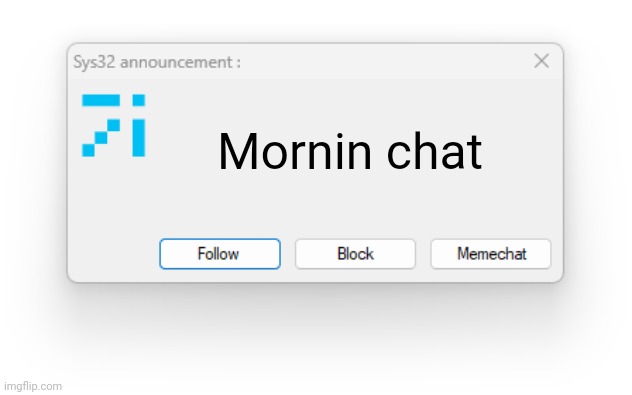 I still forgor to re-edit my template | Mornin chat | image tagged in sys32 announcement template | made w/ Imgflip meme maker