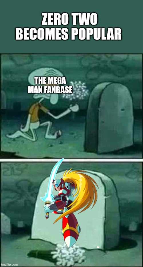 Day 5 of zero posting | ZERO TWO BECOMES POPULAR; THE MEGA MAN FANBASE | image tagged in grave spongebob | made w/ Imgflip meme maker