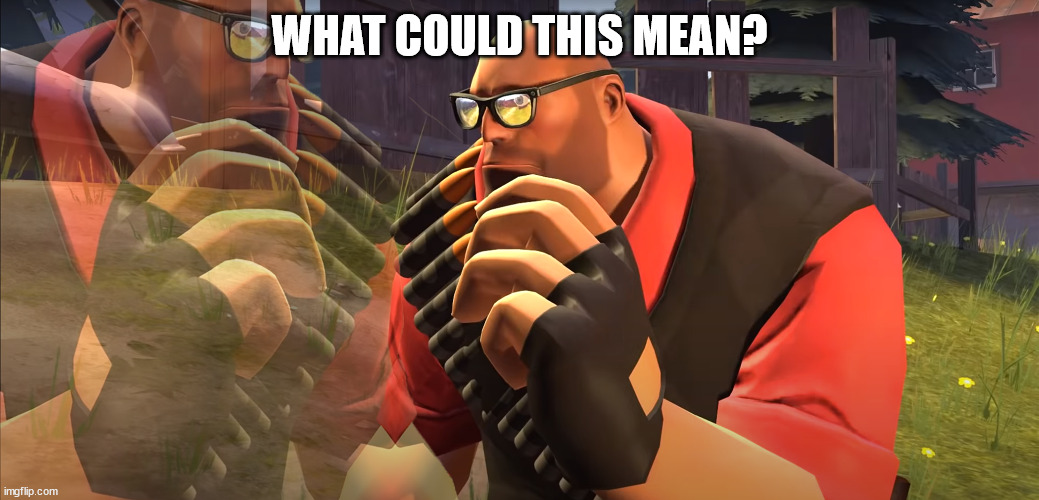 Heavy is Thinking | WHAT COULD THIS MEAN? | image tagged in heavy is thinking | made w/ Imgflip meme maker