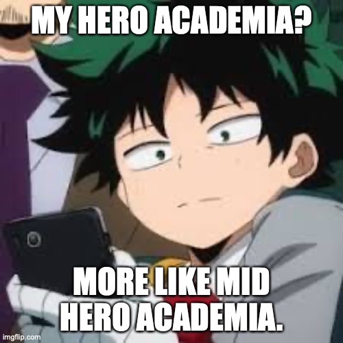 The truth is truth | MY HERO ACADEMIA? MORE LIKE MID HERO ACADEMIA. | image tagged in deku dissapointed | made w/ Imgflip meme maker