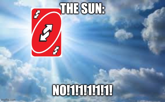 sunshine sky | THE SUN: NO!1!1!1!1!1! | image tagged in sunshine sky | made w/ Imgflip meme maker