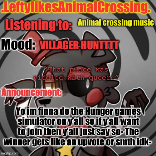 HUNGER GAMESSSS | Animal crossing music; VILLAGER HUNTTTT; Yo im finna do the Hunger games simulator on y’all so if y’all want to join then y’all just say so- The winner gets like an upvote or smth idk- | image tagged in lefty s template | made w/ Imgflip meme maker